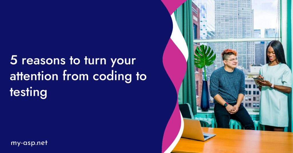 5 reasons to turn your attention from coding to testing
