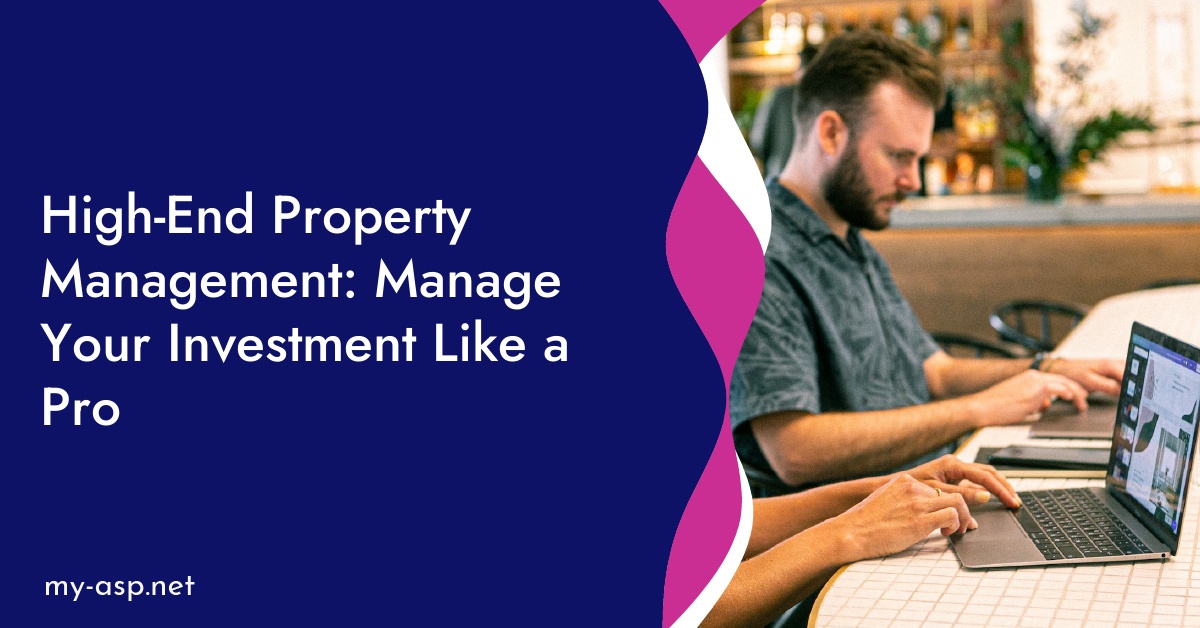 High-End Property Management: Manage Your Investment Like a Pro
