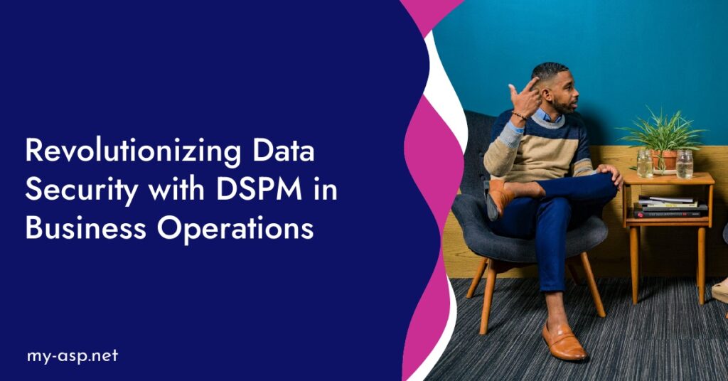 Revolutionizing Data Security with DSPM in Business Operations