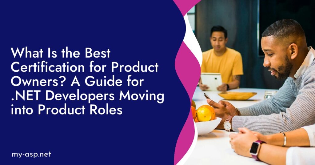 What Is the Best Certification for Product Owners? A Guide for .NET Developers Moving into Product Roles